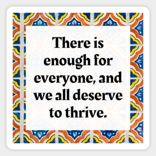 There is enough for everyone, and we all deserve to thrive. Magnet